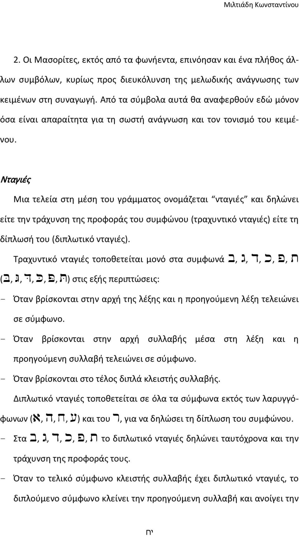 Νταγιές Μια τελεία στη μέση του γράμματος ονομάζεται νταγιές και δηλώνει είτε την τράχυνση της προφοράς του συμφώνου (τραχυντικό νταγιές) είτε τη δίπλωσή του (διπλωτικό νταγιές).