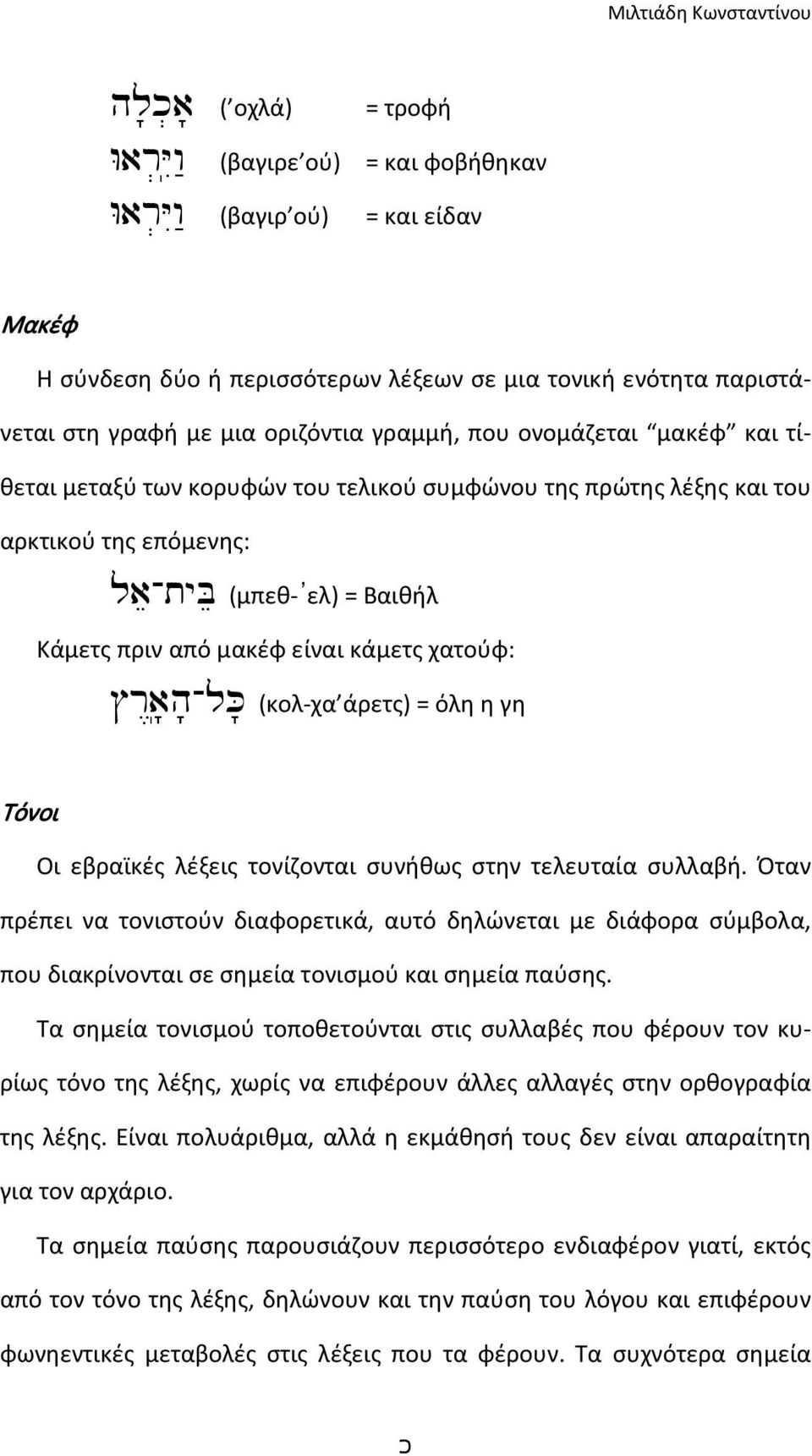 τελικού συμφώνου της πρώτης λέξης και του αρκτικού της επόμενης: lae-tybe (μπεθ- ελ) = Βαιθήλ Κάμετς πριν από μακέφ είναι κάμετς χατούφ: #r<a'(h'-lk' (κολ-χα άρετς) = όλη η γη Τόνοι Οι εβραϊκές
