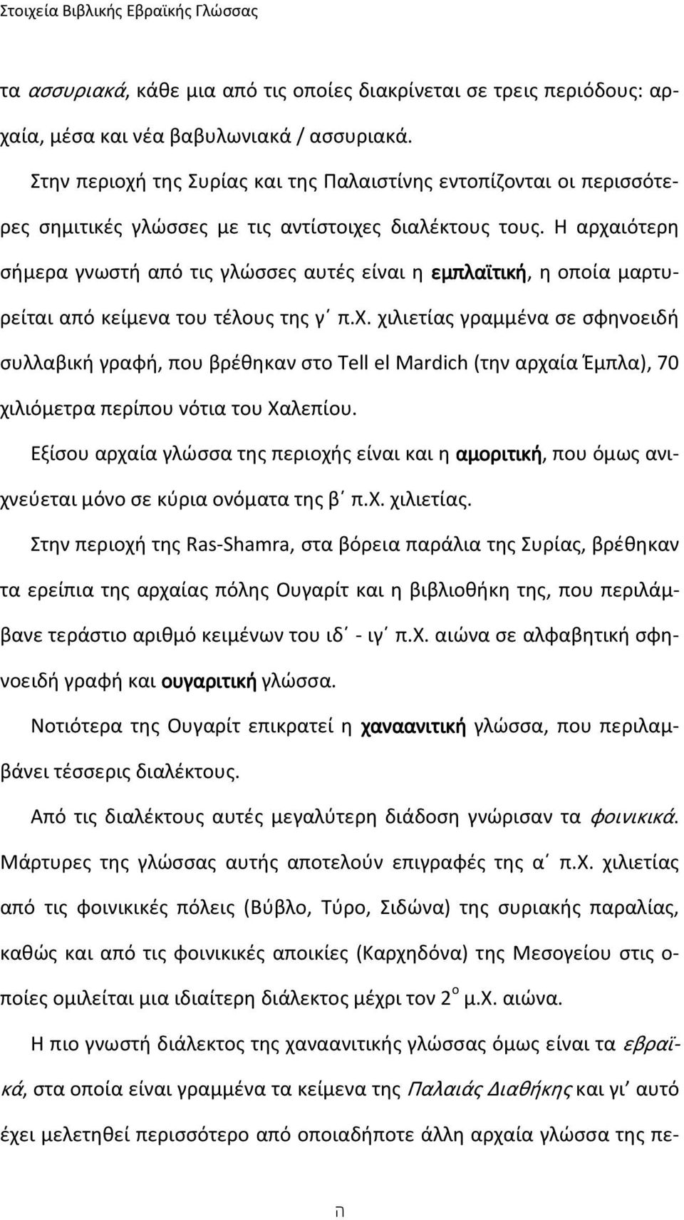Η αρχαιότερη σήμερα γνωστή από τις γλώσσες αυτές είναι η εμπλαϊτική τική, η οποία μαρτυρείται από κείμενα του τέλους της γ π.χ. χιλιετίας γραμμένα σε σφηνοειδή συλλαβική γραφή, που βρέθηκαν στο Tell el Mardich (την αρχαία Έμπλα), 70 χιλιόμετρα περίπου νότια του Χαλεπίου.