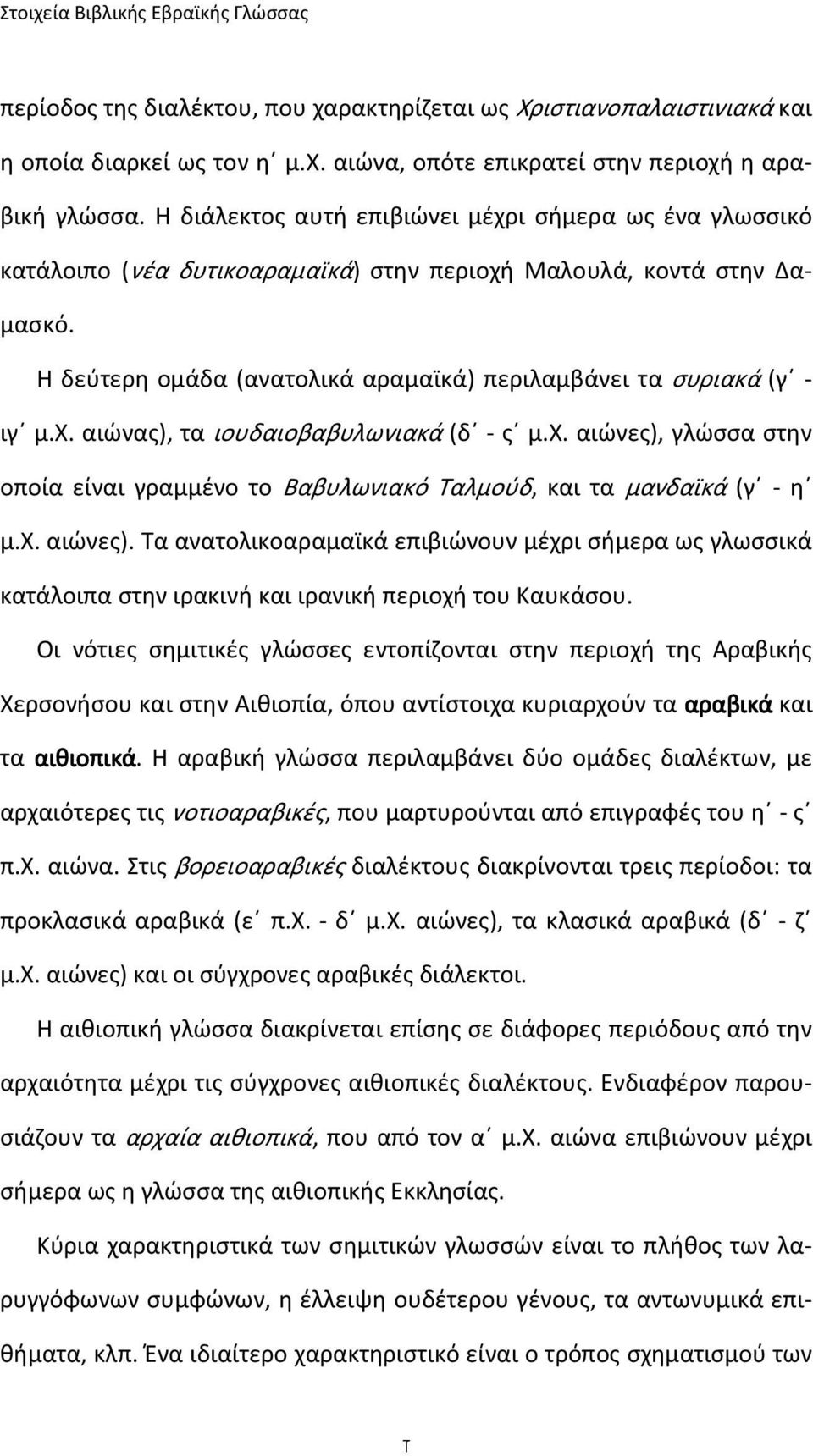 χ. αιώνας), τα ιουδαιοβαβυλωνιακά (δ - ς μ.χ. αιώνες), γλώσσα στην οποία είναι γραμμένο το Βαβυλωνιακό Ταλμούδ, και τα μανδαϊκά (γ - η μ.χ. αιώνες). Τα ανατολικοαραμαϊκά επιβιώνουν μέχρι σήμερα ως γλωσσικά κατάλοιπα στην ιρακινή και ιρανική περιοχή του Καυκάσου.