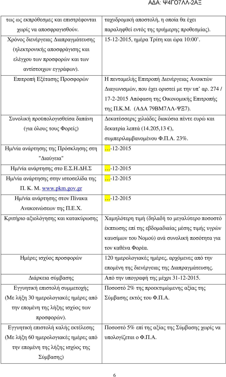 Επιτροπή Εξέτασης Προσφορών Η πενταµελής Επιτροπή ιενέργειας Ανοικτών ιαγωνισµών, που έχει οριστεί µε την υπ αρ. 274 / 17-2-2015 Απόφαση της Οικονοµικής Επιτροπής της Π.Κ.Μ. (Α Α 79ΒΜ7ΛΛ-ΨΞ7).