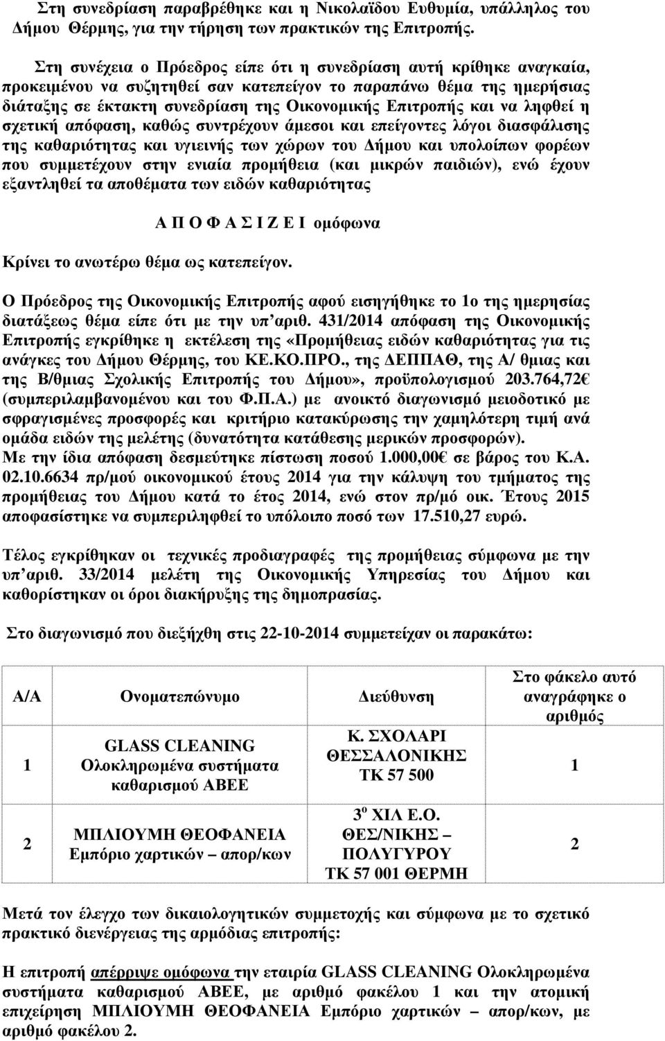 και να ληφθεί η σχετική απόφαση, καθώς συντρέχουν άµεσοι και επείγοντες λόγοι διασφάλισης της καθαριότητας και υγιεινής των χώρων του ήµου και υπολοίπων φορέων που συµµετέχουν στην ενιαία προµήθεια