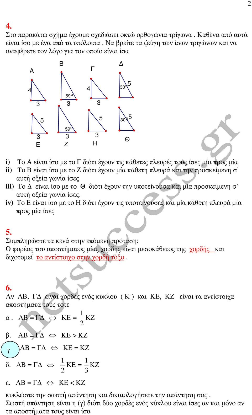 ii) Το είναι ίσο µε το Ζ διότι έχουν µία κάθετη πλευρά και την προσκείµενη σ αυτή οξεία γωνία ίσες iii) Το είναι ίσο µε το Θ διότι έχουν την υποτείνουσα και µία προσκείµενη σ αυτή οξεία γωνία ίσες.