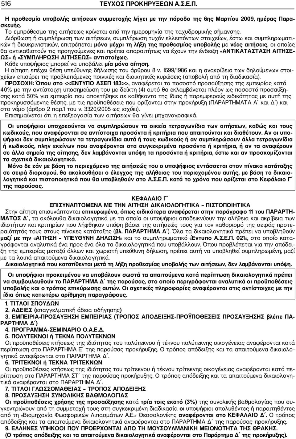 ιόρθωση ή συμπλήρωση των αιτήσεων, συμπλήρωση τυχόν ελλειπόντων στοιχείων, έστω και συμπληρωματι κών ή διευκρινιστικών, επιτρέπεται μόνο μέχρι τη λήξη της προθεσμίας υποβολής με νέες αιτήσεις, οι