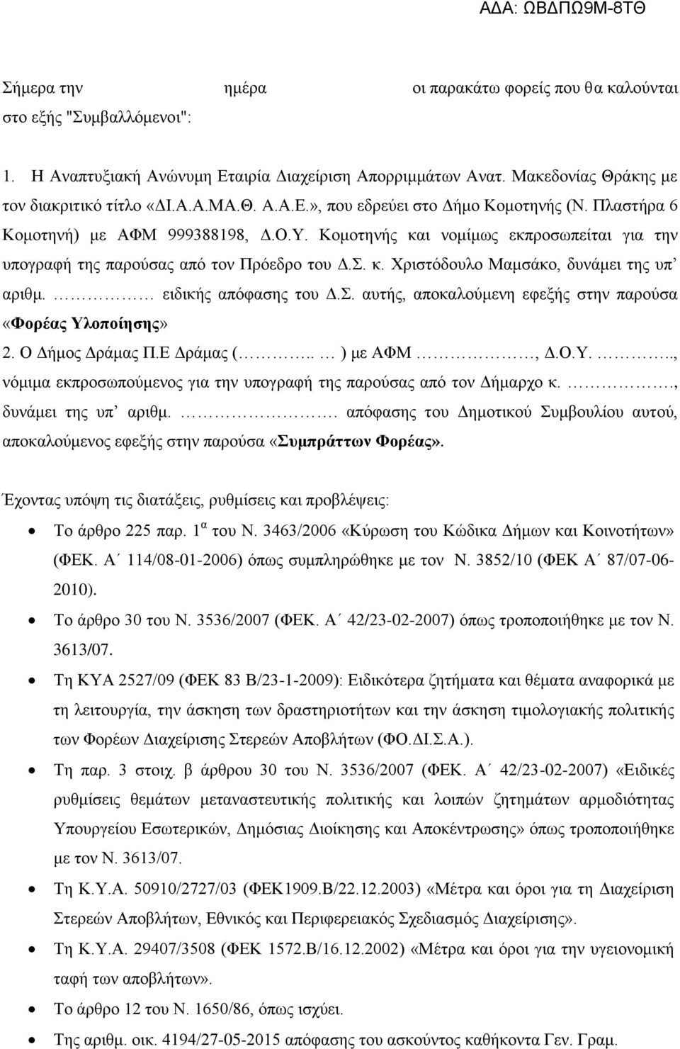 ειδικής απόφασης του Δ.Σ. αυτής, αποκαλούμενη εφεξής στην παρούσα «Φορέας Υλοποίησης» 2. Ο Δήμος Δράμας Π.Ε Δράμας (.. ) με ΑΦΜ, Δ.Ο.Υ..., νόμιμα εκπροσωπούμενος για την υπογραφή της παρούσας από τον Δήμαρχο κ.