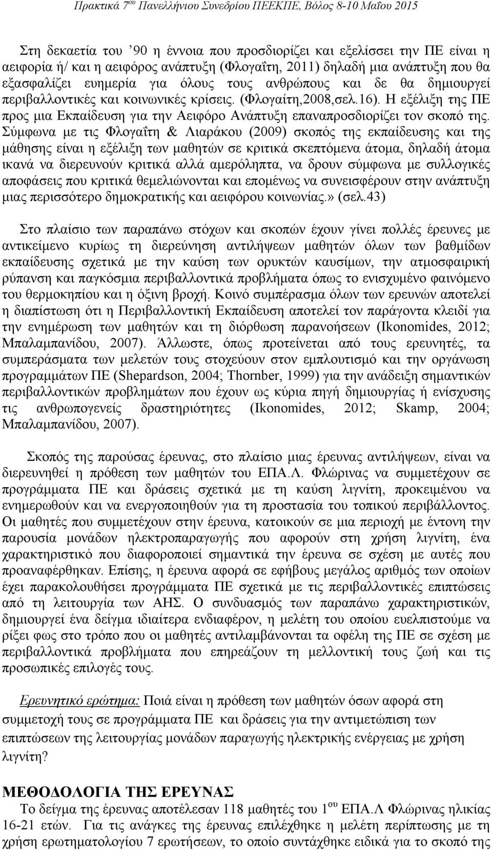 Σύμφωνα με τις Φλογαΐτη & Λιαράκου (2009) σκοπός της εκπαίδευσης και της μάθησης είναι η εξέλιξη των μαθητών σε κριτικά σκεπτόμενα άτομα, δηλαδή άτομα ικανά να διερευνούν κριτικά αλλά αμερόληπτα, να