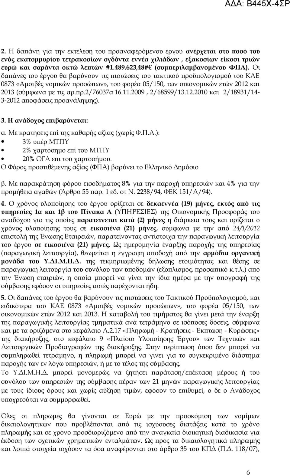 Οι δαπάνες του έργου θα βαρύνουν τις πιστώσεις του τακτικού προϋπολογισμού του ΚΑΕ 0873 «Αμοιβές νομικών προσώπων», του φορέα 05/150, των οικονομικών ετών 2012 και 2013 (σύμφωνα με τις αρ.πρ.2/76037α 16.