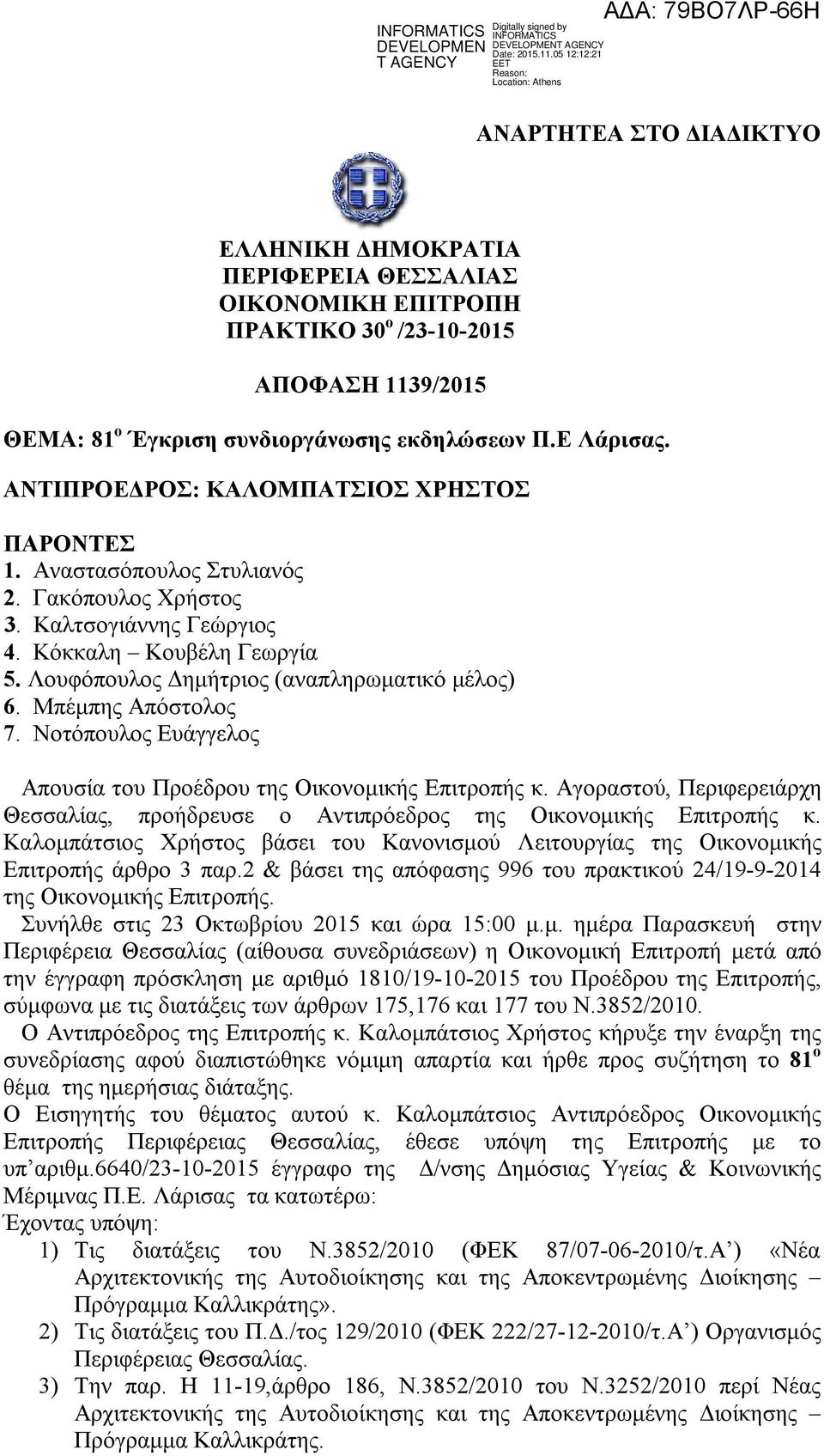 Μπέμπης Απόστολος 7. Νοτόπουλος Ευάγγελος Απουσία του Προέδρου της Οικονομικής Επιτροπής κ. Αγοραστού, Περιφερειάρχη Θεσσαλίας, προήδρευσε ο Αντιπρόεδρος της Οικονομικής Επιτροπής κ.