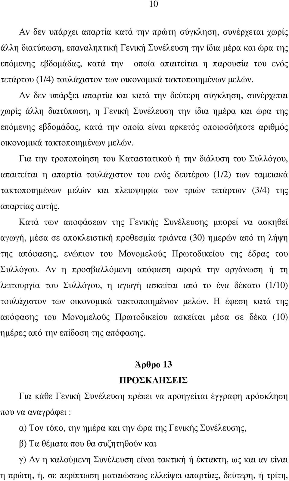 Αν δεν υπάρξει απαρτία και κατά την δεύτερη σύγκληση, συνέρχεται χωρίς άλλη διατύπωση, η Γενική Συνέλευση την ίδια ηµέρα και ώρα της επόµενης εβδοµάδας, κατά την οποία είναι αρκετός οποιοσδήποτε
