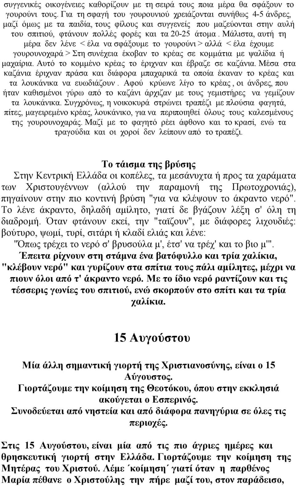 Μάλιστα, αυτή τη μέρα δεν λένε < έλα να σφάξουμε το γουρούνι > αλλά < έλα έχουμε γουρουνοχαρά > Στη συνέχεια έκοβαν το κρέας σε κομμάτια με ψαλίδια ή μαχαίρια.