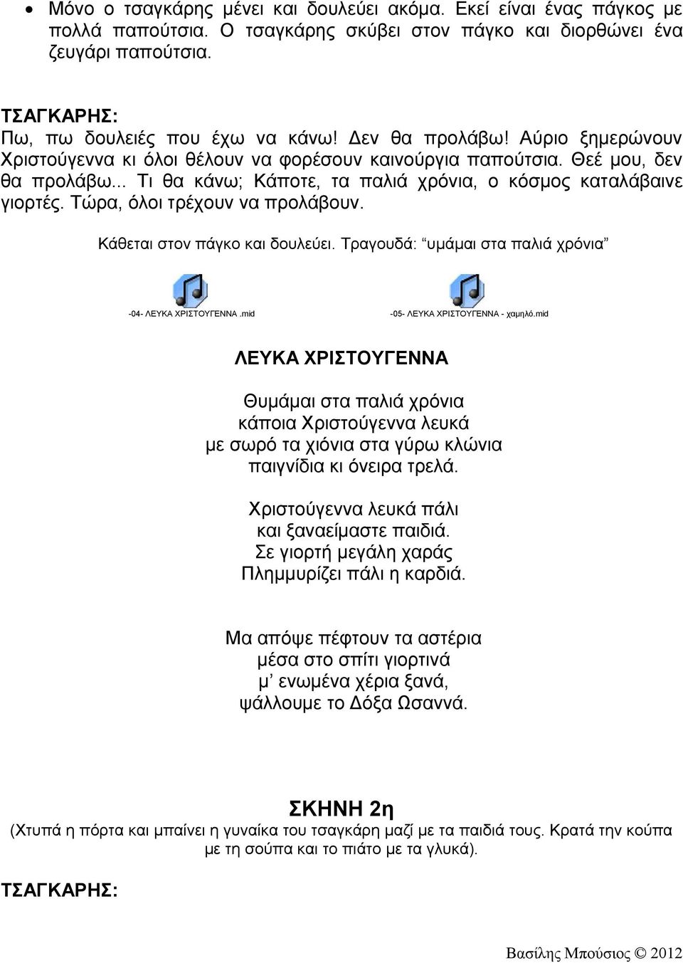 Τώρα, όλοι τρέχουν να προλάβουν. Κάθεται στον πάγκο και δουλεύει. Τραγουδά: υμάμαι στα παλιά χρόνια -04- ΛΕΥΚΑ ΧΡΙΣΤΟΥΓΕΝΝΑ.mid -05- ΛΕΥΚΑ ΧΡΙΣΤΟΥΓΕΝΝΑ - χαμηλό.