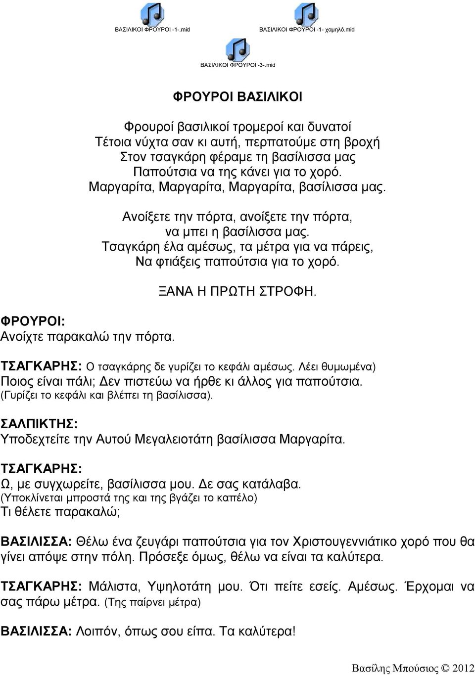 Μαργαρίτα, Μαργαρίτα, Μαργαρίτα, βασίλισσα μας. ΦΡΟΥΡΟΙ: Ανοίχτε παρακαλώ την πόρτα. Ανοίξετε την πόρτα, ανοίξετε την πόρτα, να μπει η βασίλισσα μας.