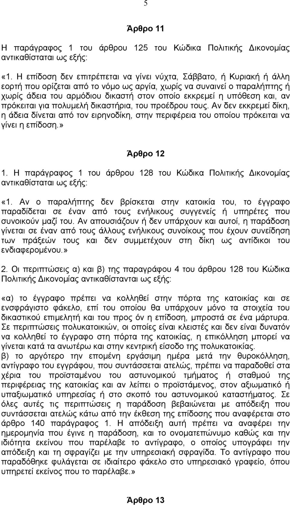 υπόθεση και, αν πρόκειται για πολυμελή δικαστήρια, του προέδρου τους. Αν δεν εκκρεμεί δίκη, η άδεια δίνεται από τον ειρηνοδίκη, στην περιφέρεια του οποίου πρόκειται να γίνει η επίδοση.» Άρθρο 12 1.