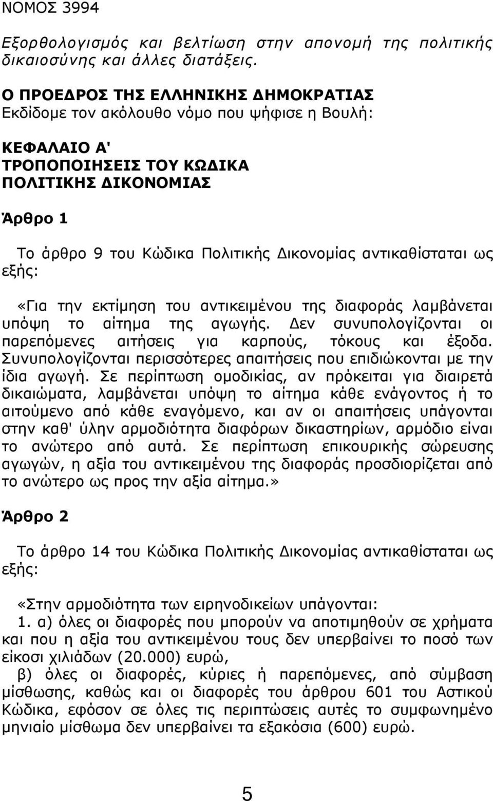 αντικαθίσταται ως εξής: «Για την εκτίμηση του αντικειμένου της διαφοράς λαμβάνεται υπόψη το αίτημα της αγωγής. Δεν συνυπολογίζονται οι παρεπόμενες αιτήσεις για καρπούς, τόκους και έξοδα.