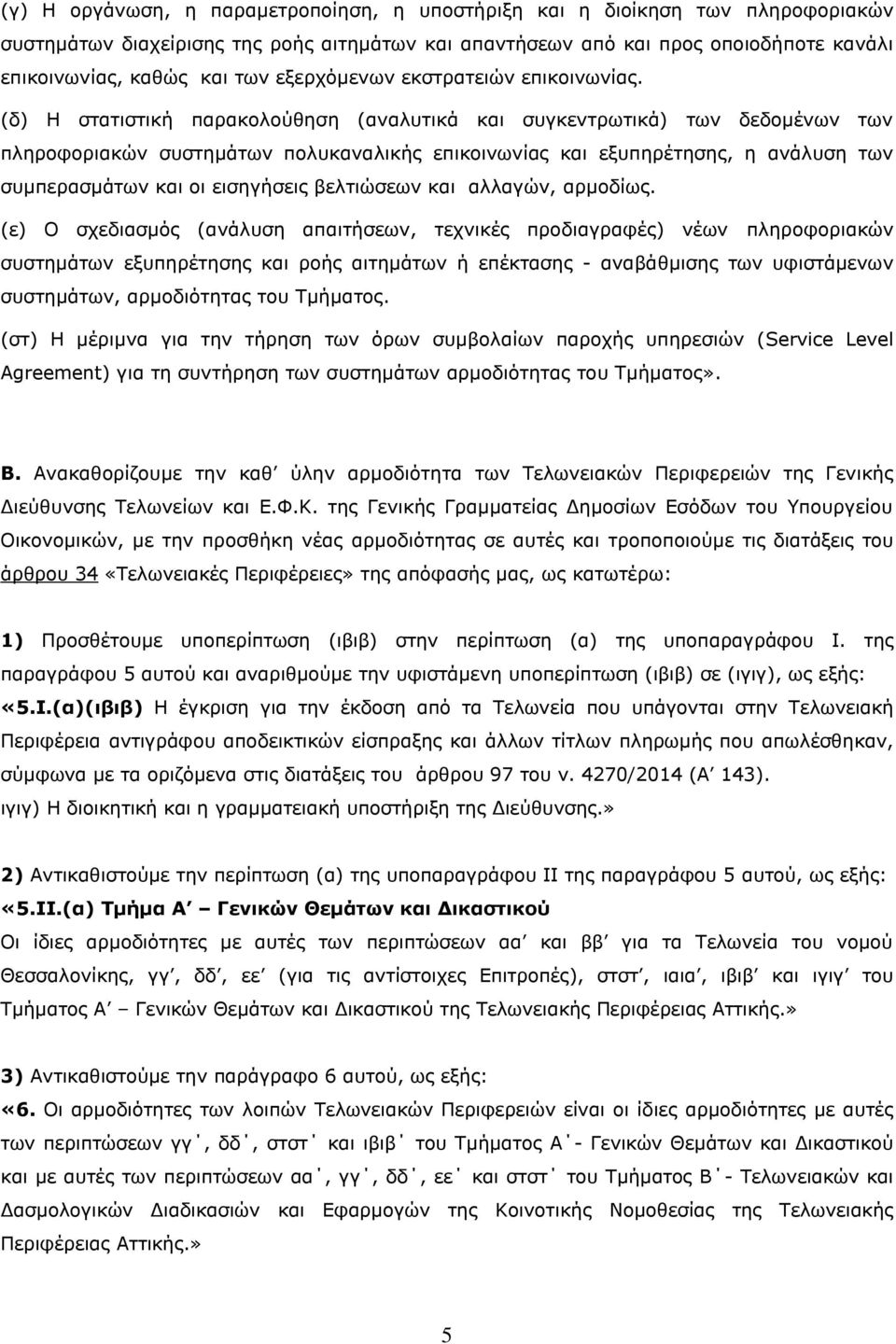 (δ) Η στατιστική παρακολούθηση (αναλυτικά και συγκεντρωτικά) των δεδομένων των πληροφοριακών συστημάτων πολυκαναλικής επικοινωνίας και εξυπηρέτησης, η ανάλυση των συμπερασμάτων και οι εισηγήσεις