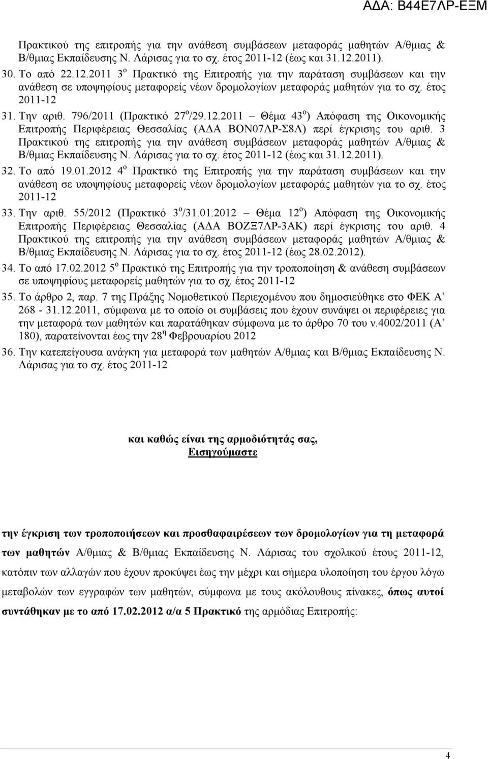 796/2011 (Πρακτικό 27 ο /29.12.2011 Θέμα 43 ο ) Απόφαση της Οικονομικής Επιτροπής Περιφέρειας Θεσσαλίας (ΑΔΑ ΒΟΝ07ΛΡ-Σ8Λ) περί έγκρισης του αριθ. 3 2011). 32. Το από 19.01.2012 4 ο Πρακτικό της Επιτροπής για την παράταση συμβάσεων και την ανάθεση σε υποψηφίους μεταφορείς νέων δρομολογίων μεταφοράς μαθητών για το σχ.