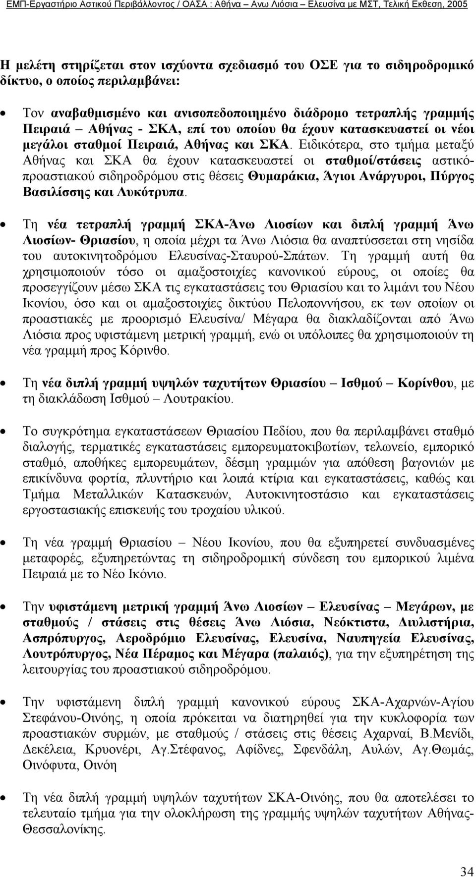 Ειδικότερα, στο τµήµα µεταξύ Αθήνας και ΣΚΑ θα έχουν κατασκευαστεί οι σταθµοί/στάσεις αστικόπροαστιακού σιδηροδρόµου στις θέσεις Θυµαράκια, Άγιοι Ανάργυροι, Πύργος Βασιλίσσης και Λυκότρυπα.