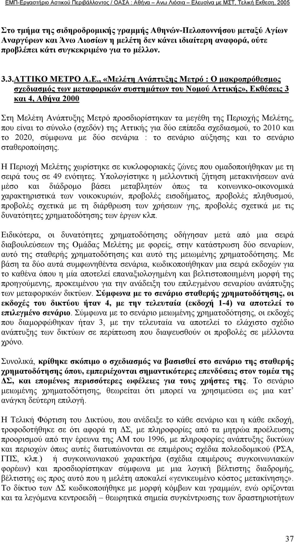 Μελέτης, που είναι το σύνολο (σχεδόν) της Αττικής για δύο επίπεδα σχεδιασµού, το 2010 και το 2020, σύµφωνα µε δύο σενάρια : το σενάριο αύξησης και το σενάριο σταθεροποίησης.