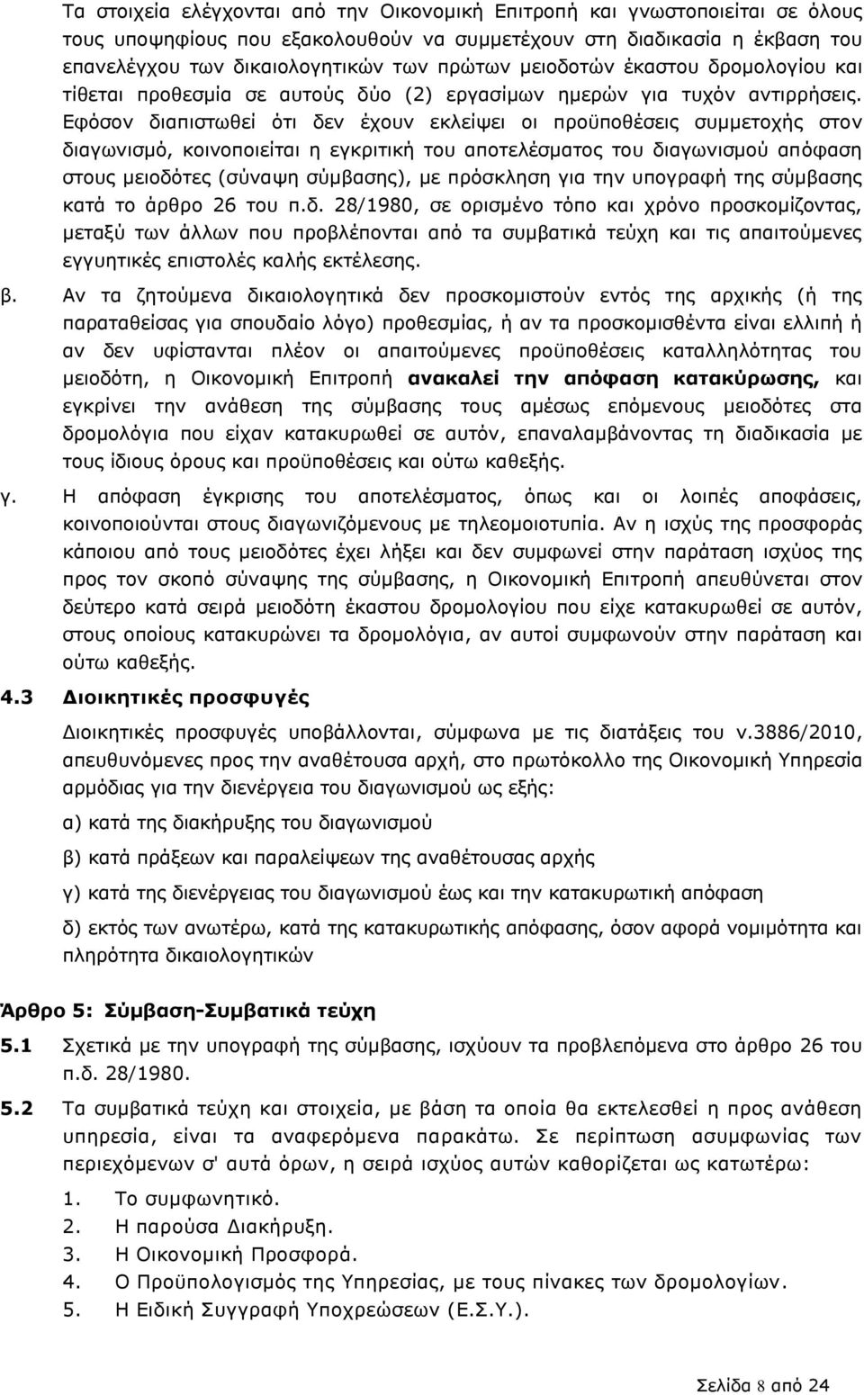 Δθφζνλ δηαπηζησζεί φηη δελ έρνπλ εθιείςεη νη πξνυπνζέζεηο ζπκκεηνρήο ζηνλ δηαγσληζκφ, θνηλνπνηείηαη ε εγθξηηηθή ηνπ απνηειέζκαηνο ηνπ δηαγσληζκνχ απφθαζε ζηνπο κεηνδφηεο (ζχλαςε ζχκβαζεο), κε