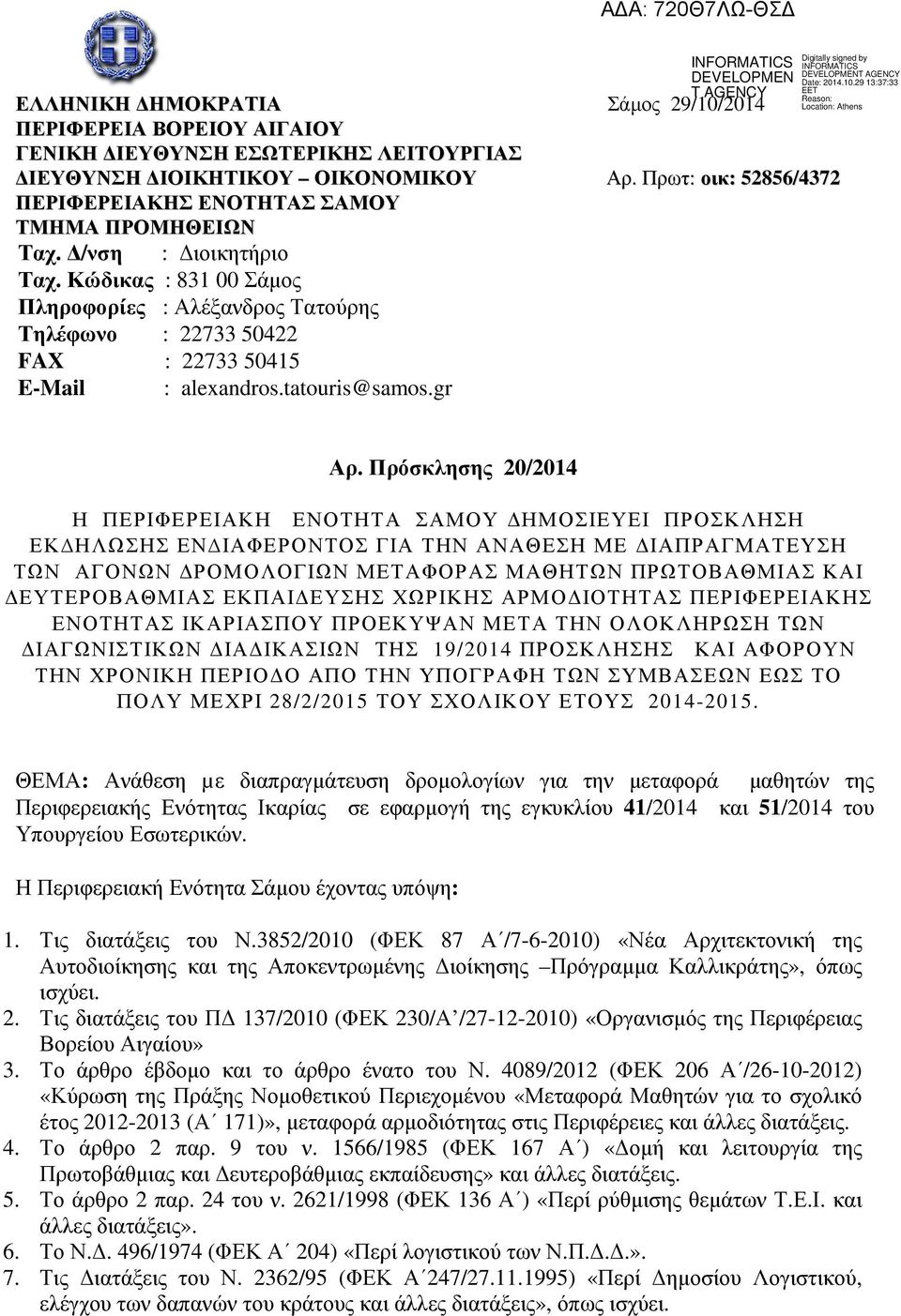 Κώδικας : 83 00 Σάµος Πληροφορίες : Αλέξανδρος Τατούρης Τηλέφωνο : 733 504 FAX : 733 5045 E-Mail : alexandros.tatouris@samos.gr Αρ.