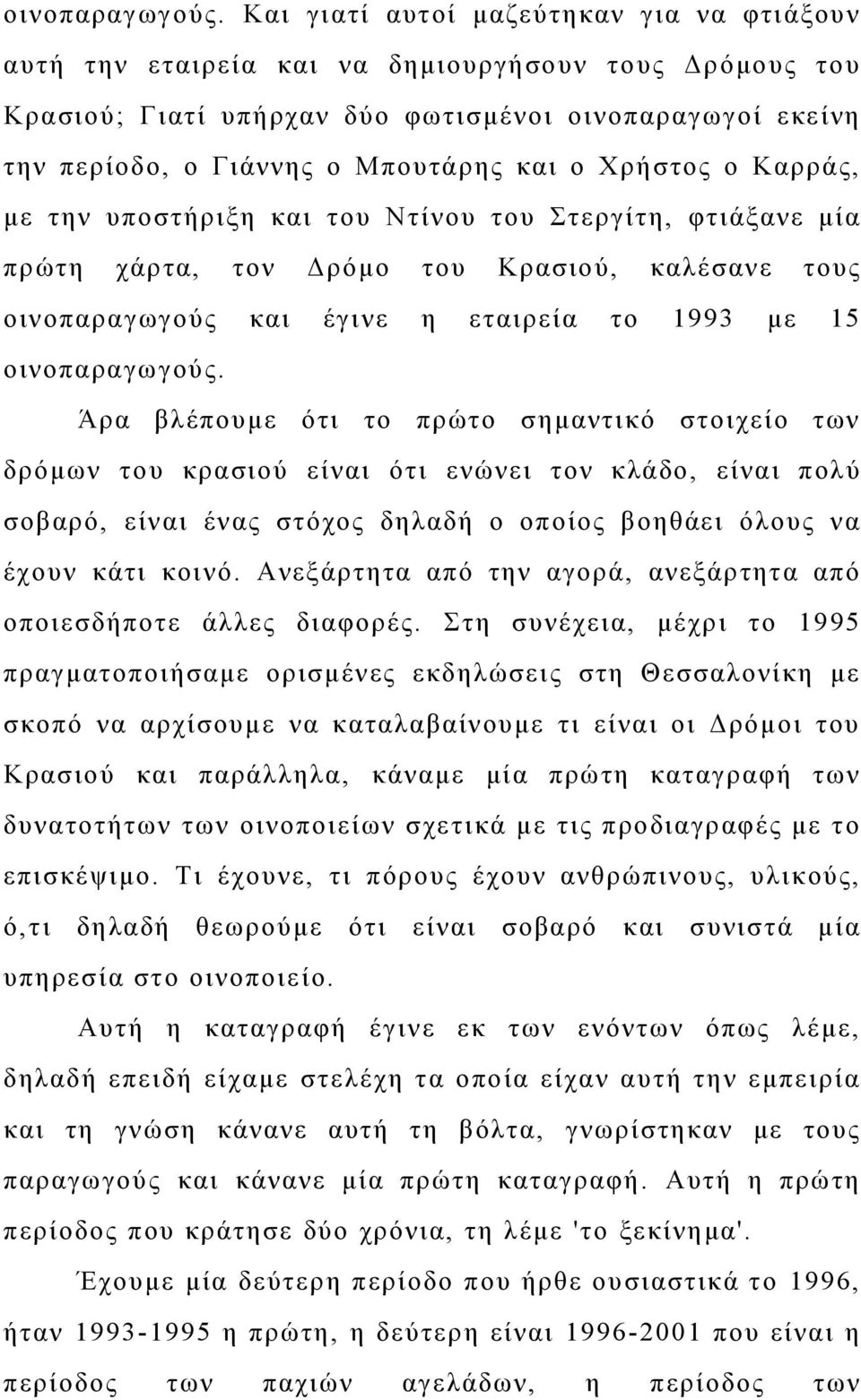 Χρήστος ο Καρράς, με την υποστήριξη και του Ντίνου του Στεργίτη, φτιάξανε μία πρώτη χάρτα, τον Δρόμο του Κρασιού, καλέσανε τους οινοπαραγωγούς και έγινε η εταιρεία το 1993 με 15  Άρα βλέπουμε ότι το