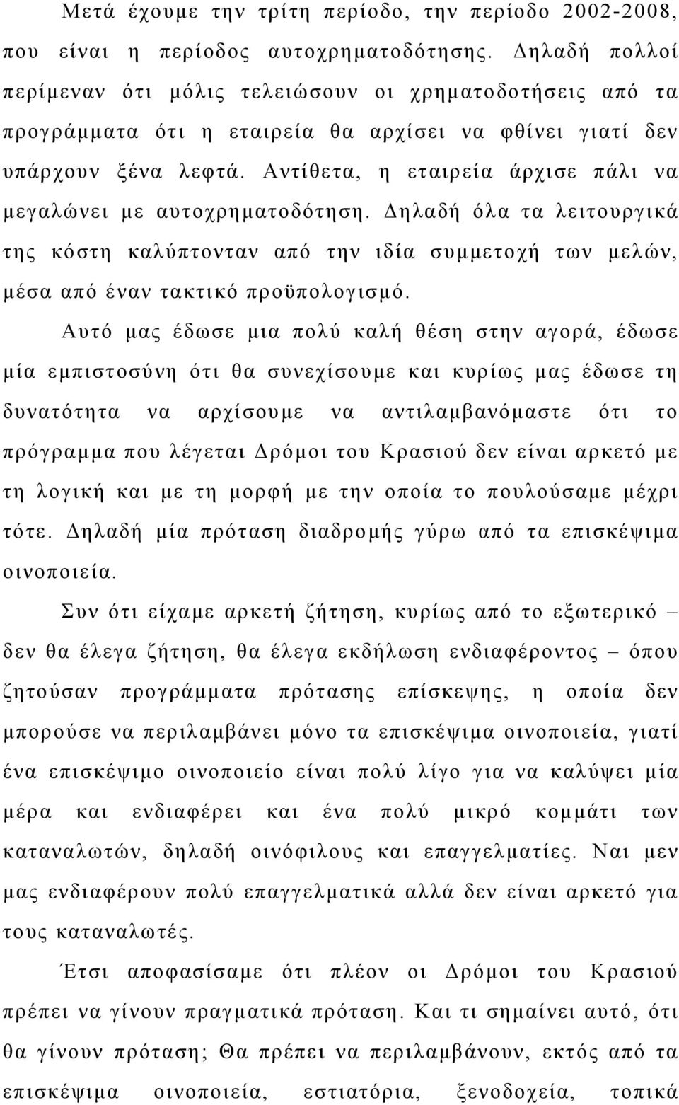 Αντίθετα, η εταιρεία άρχισε πάλι να μεγαλώνει με αυτοχρηματοδότηση. Δηλαδή όλα τα λειτουργικά της κόστη καλύπτονταν από την ιδία συμμετοχή των μελών, μέσα από έναν τακτικό προϋπολογισμό.