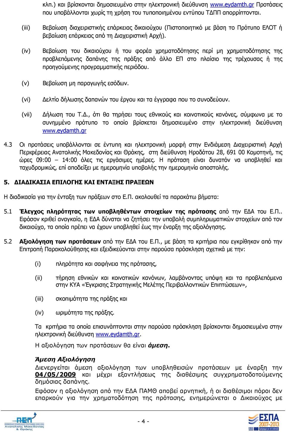 Βεβαίωση του δικαιούχου ή του φορέα χρηματοδότησης περί μη χρηματοδότησης της προβλεπόμενης δαπάνης της πράξης από άλλο ΕΠ στο πλαίσιο της τρέχουσας ή της προηγούμενης προγραμματικής περιόδου.