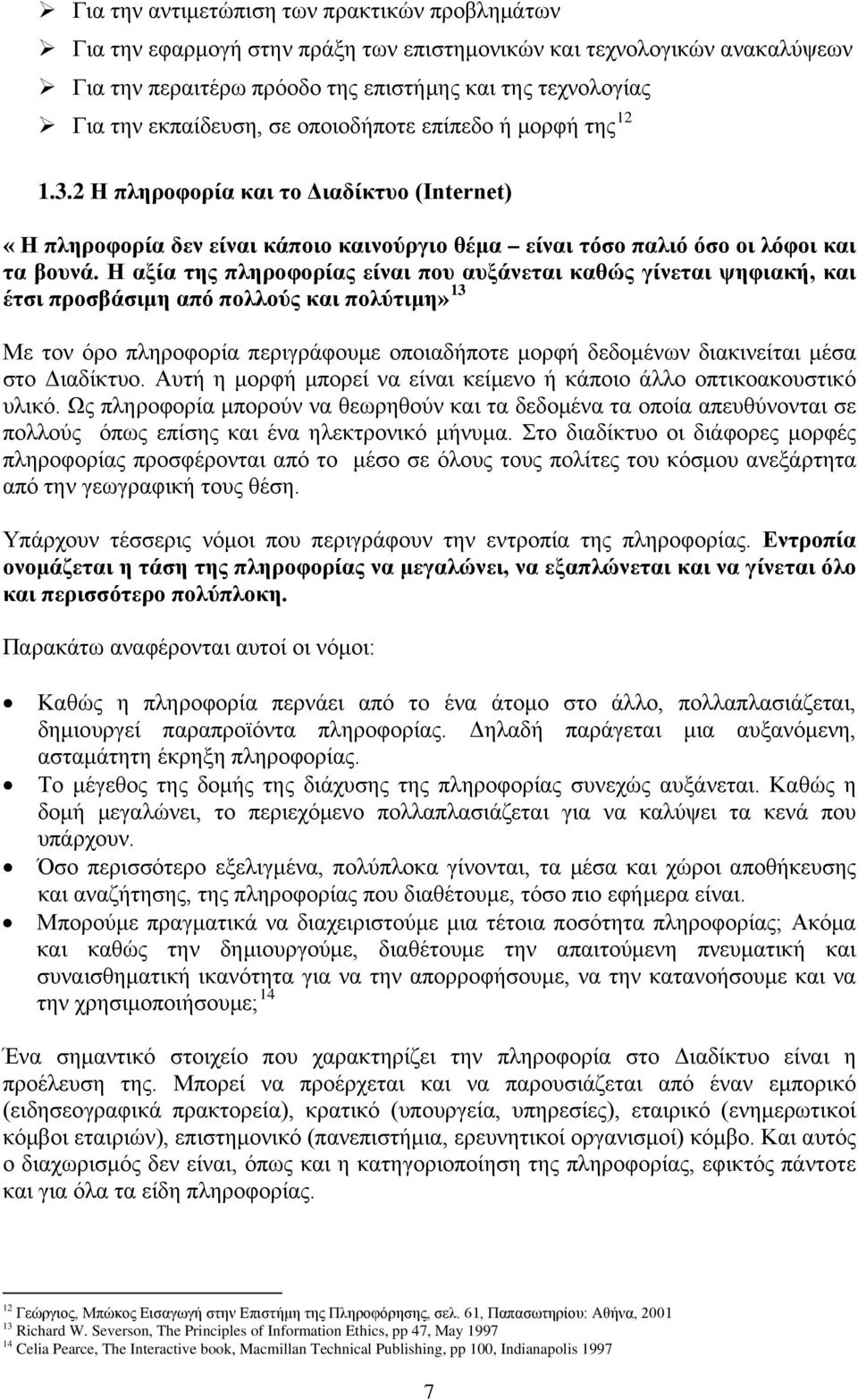 Η αξία της πληροφορίας είναι που αυξάνεται καθώς γίνεται ψηφιακή, και έτσι προσβάσιμη από πολλούς και πολύτιμη» 13 Με τον όρο πληροφορία περιγράφουμε οποιαδήποτε μορφή δεδομένων διακινείται μέσα στο