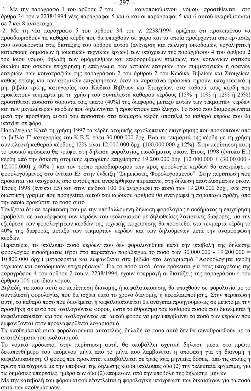 2238/1994 ορίζεται ότι προκειμένου να προσδιορισθούν τα καθαρά κέρδη που θα υπαχθούν σε φόρο και τα οποία προέρχονται από εργασίες που αναφέρονται στις διατάξεις του άρθρου αυτού (ανέγερση και πώληση