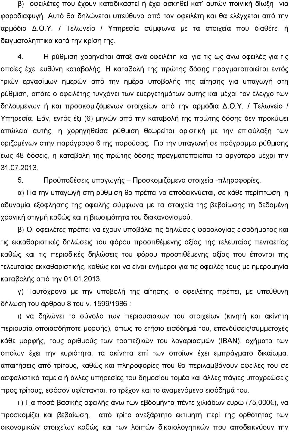 Η καταβολή της πρώτης δόσης πραγματοποιείται εντός τριών εργασίμων ημερών από την ημέρα υποβολής της αίτησης για υπαγωγή στη ρύθμιση, οπότε ο οφειλέτης τυγχάνει των ευεργετημάτων αυτής και μέχρι τον