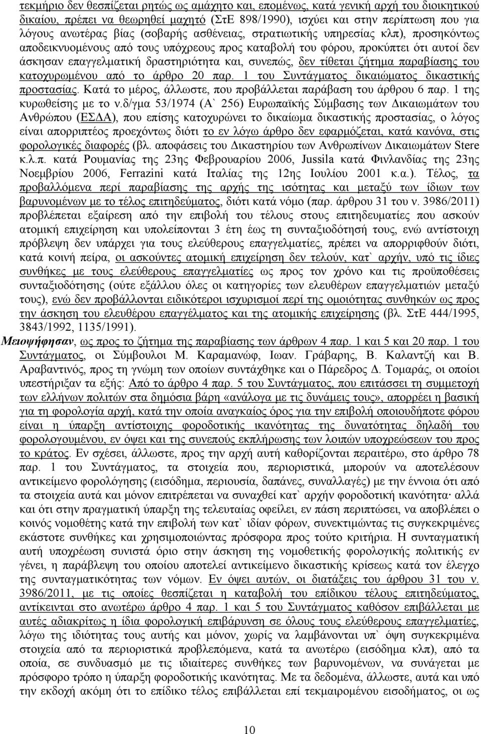 τίθεται ζήτημα παραβίασης του κατοχυρωμένου από το άρθρο 20 παρ. 1 του Συντάγματος δικαιώματος δικαστικής προστασίας. Κατά το μέρος, άλλωστε, που προβάλλεται παράβαση του άρθρου 6 παρ.