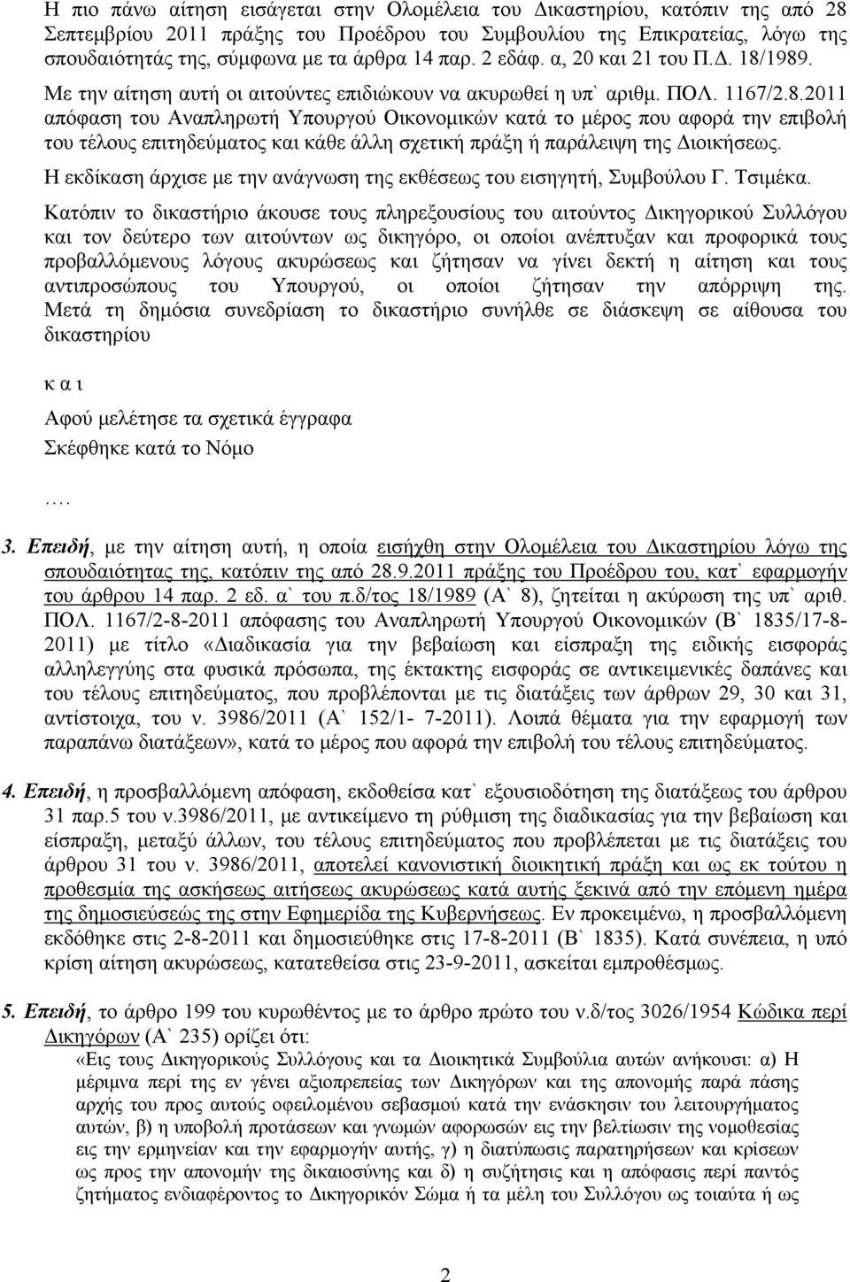 1989. Με την αίτηση αυτή οι αιτούντες επιδιώκουν να ακυρωθεί η υπ` αριθμ. ΠΟΛ. 1167/2.8.2011 απόφαση του Αναπληρωτή Υπουργού Οικονομικών κατά το μέρος που αφορά την επιβολή του τέλους επιτηδεύματος και κάθε άλλη σχετική πράξη ή παράλειψη της Διοικήσεως.