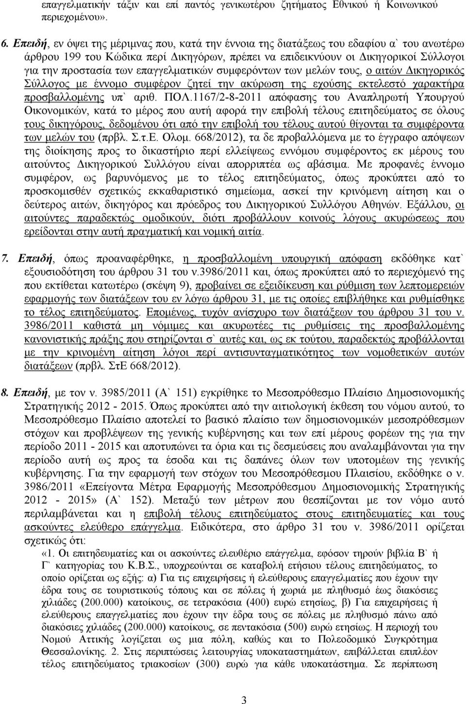 επαγγελματικών συμφερόντων των μελών τους, ο αιτών Δικηγορικός Σύλλογος με έννομο συμφέρον ζητεί την ακύρωση της εχούσης εκτελεστό χαρακτήρα προσβαλλομένης υπ` αριθ. ΠΟΛ.