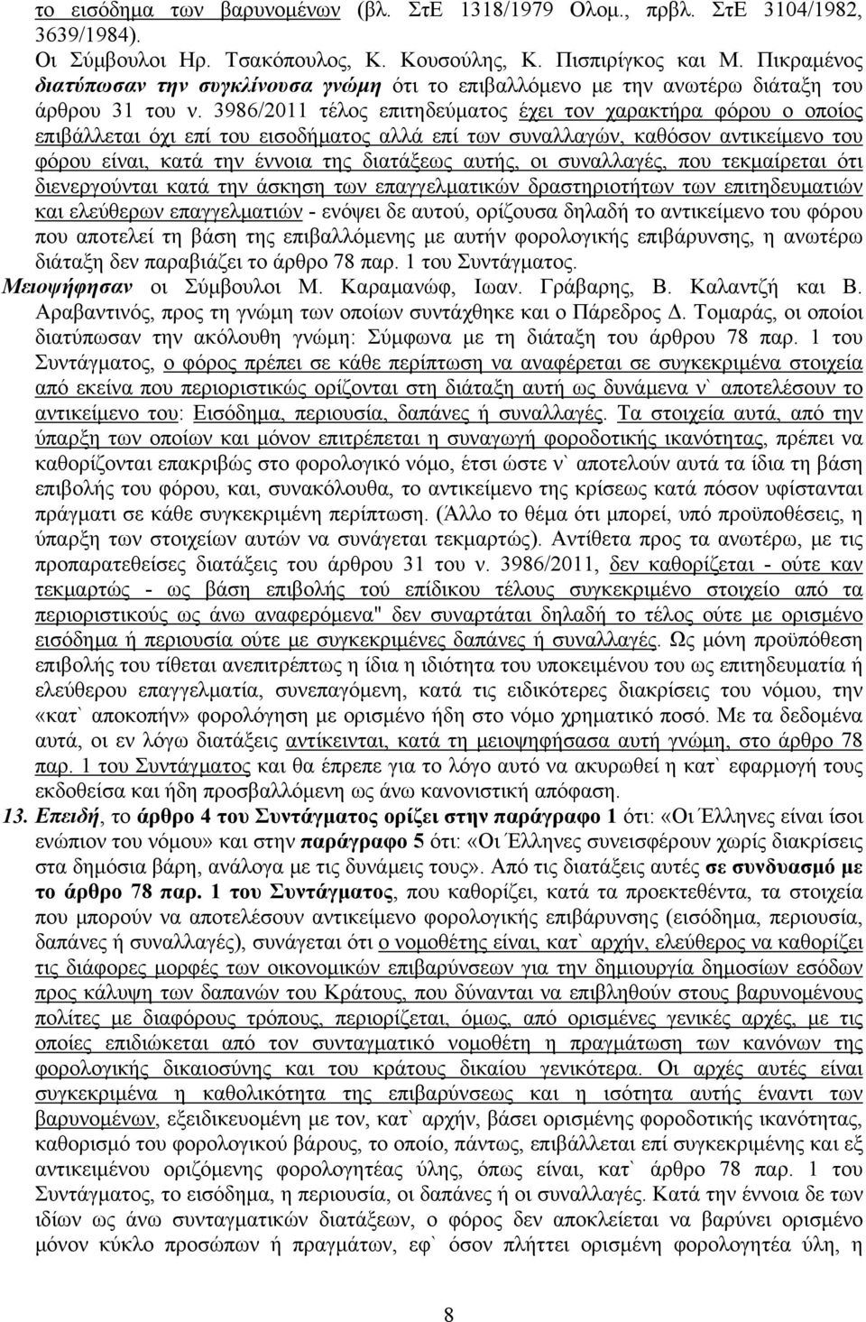 3986/2011 τέλος επιτηδεύματος έχει τον χαρακτήρα φόρου ο οποίος επιβάλλεται όχι επί του εισοδήματος αλλά επί των συναλλαγών, καθόσον αντικείμενο του φόρου είναι, κατά την έννοια της διατάξεως αυτής,