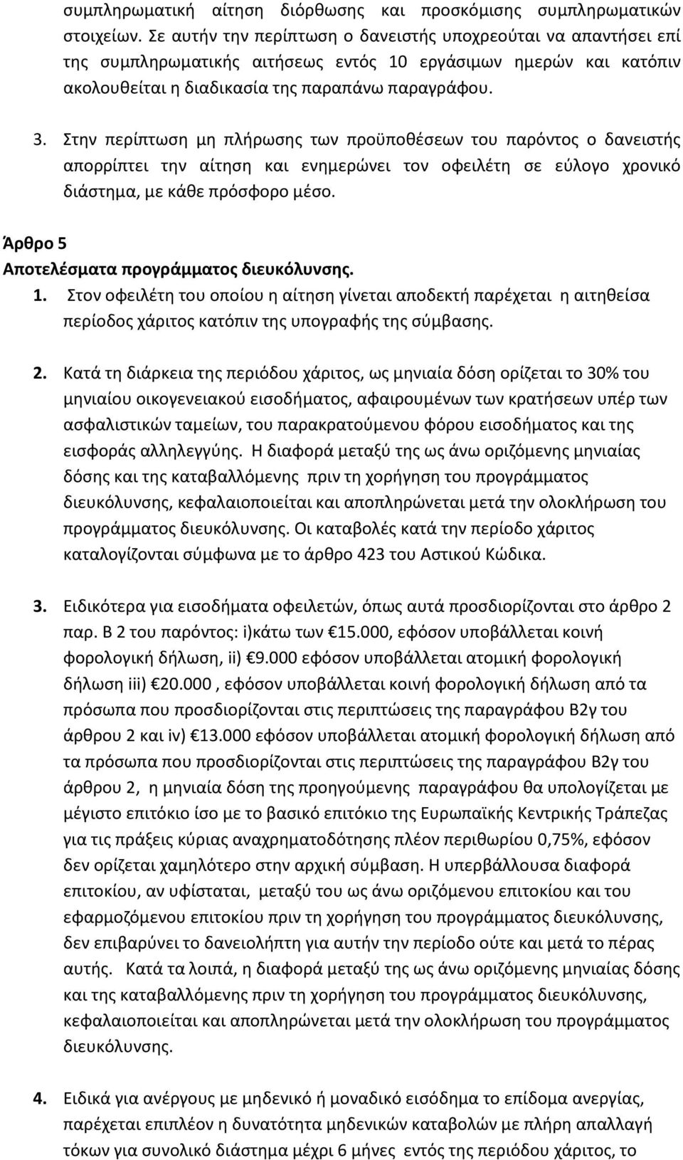 Στην περίπτωση μη πλήρωσης των προϋποθέσεων του παρόντος ο δανειστής απορρίπτει την αίτηση και ενημερώνει τον οφειλέτη σε εύλογο χρονικό διάστημα, με κάθε πρόσφορο μέσο.