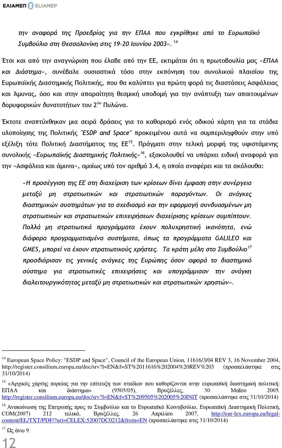 Πολιτικής, που θα καλύπτει για πρώτη φορά τις διαστάσεις Ασφάλειας και Άμυνας, όσο και στην απαραίτητη θεσμική υποδομή για την ανάπτυξη των απαιτουμένων δορυφορικών δυνατοτήτων του 2 ου Πυλώνα.