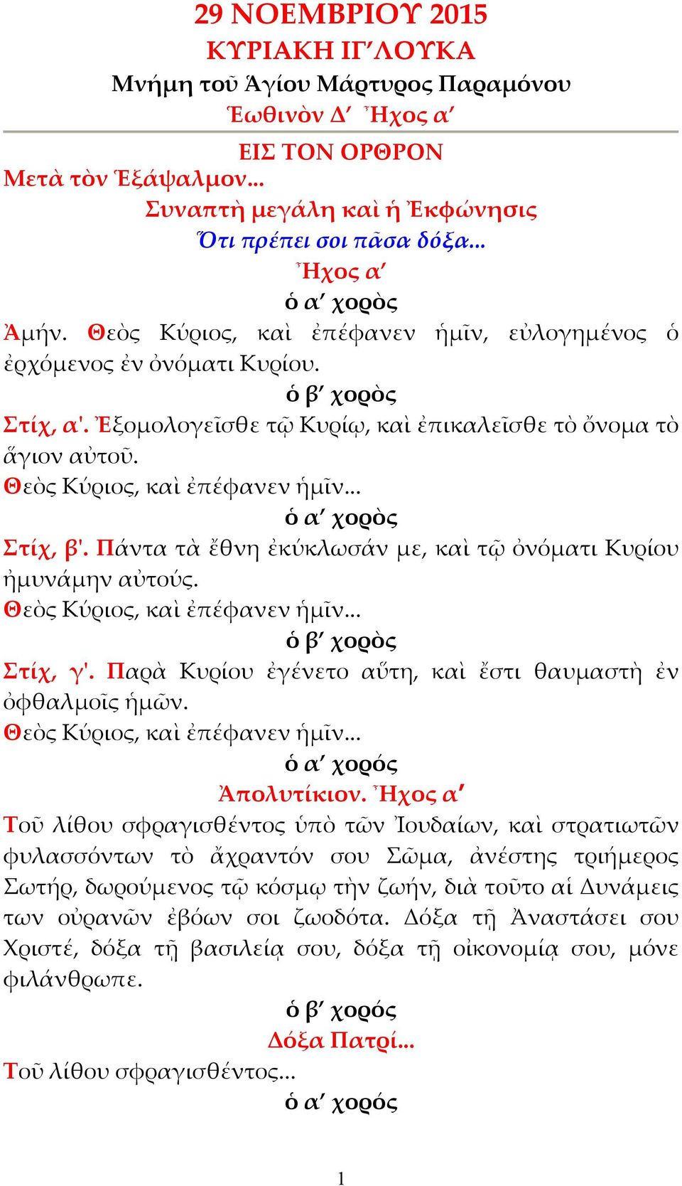 .. Στίχ, β'. Πάντα τὰ ἔθνη ἐκύκλωσάν µε, καὶ τῷ ὀνόµατι Κυρίου ἠµυνάµην αὐτούς. Θεὸς Κύριος, καὶ ἐπέφανεν ἡµῖν... ὁ β χορὸς Στίχ, γ'. Παρὰ Κυρίου ἐγένετο αὕτη, καὶ ἔστι θαυµαστὴ ἐν ὀφθαλµοῖς ἡµῶν.