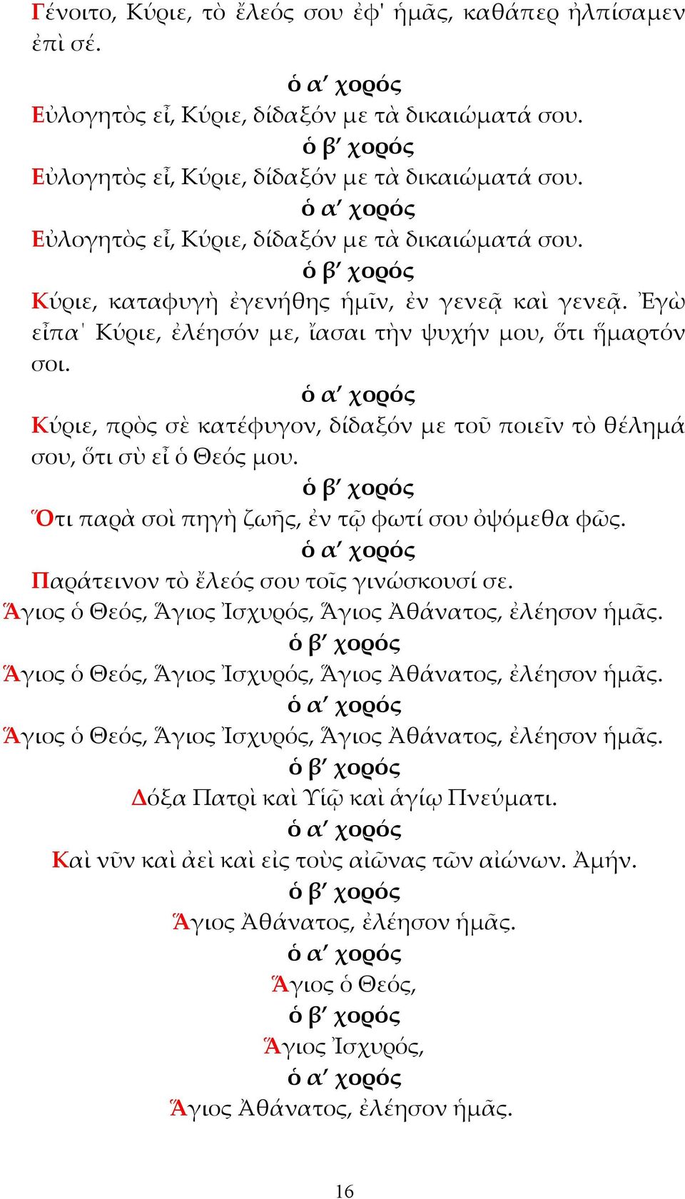 Ὅτι παρὰ σοὶ πηγὴ ζωῆς, ἐν τῷ φωτί σου ὀψόµεθα φῶς. Παράτεινον τὸ ἔλεός σου τοῖς γινώσκουσί σε. Ἅγιος ὁ Θεός, Ἅγιος Ἰσχυρός, Ἅγιος Ἀθάνατος, ἐλέησον ἡµᾶς.