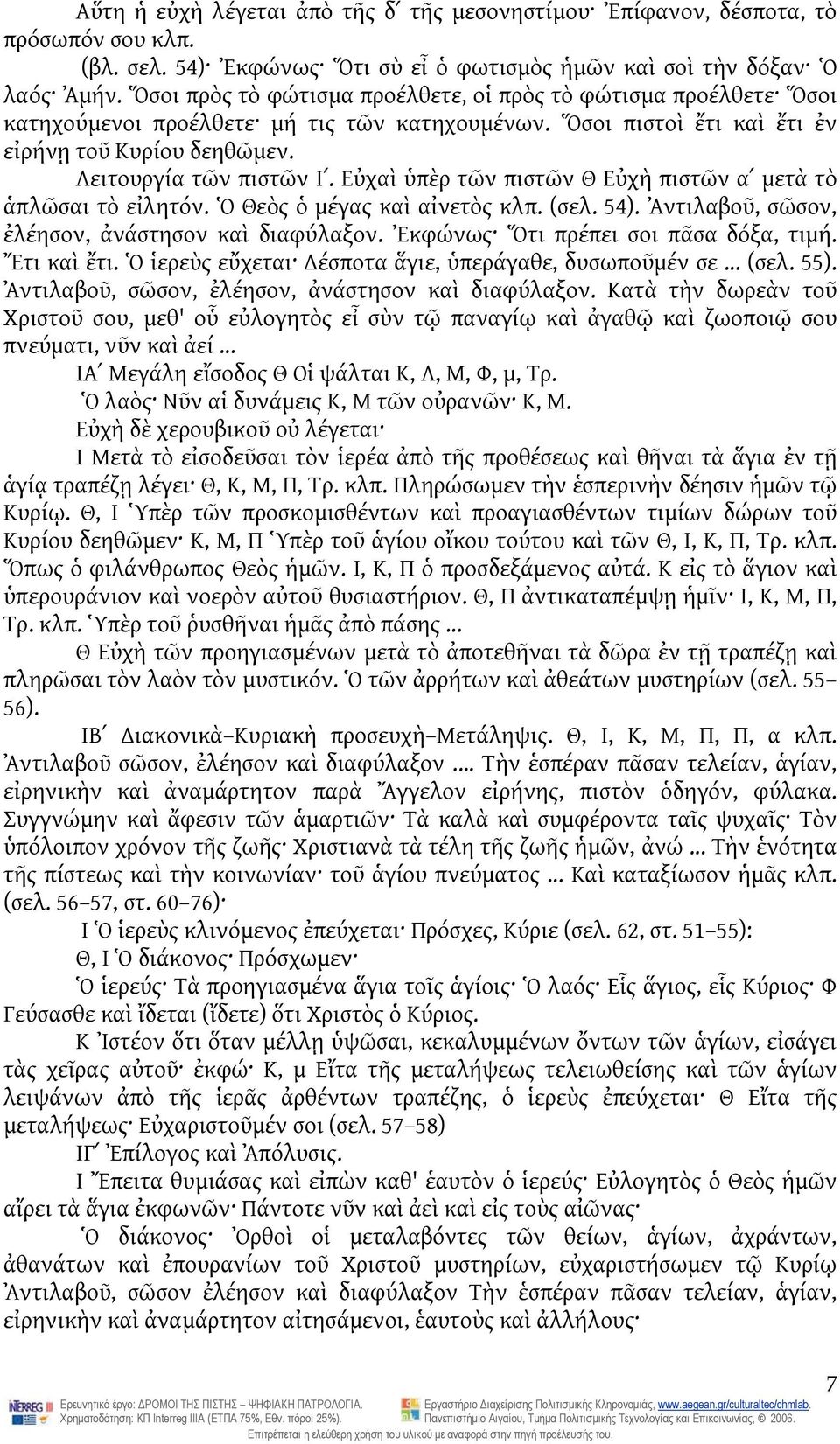 Εὐχαὶ ὑπὲρ τῶν πιστῶν Θ Εὐχὴ πιστῶν αʹ μετὰ τὸ ἁπλῶσαι τὸ εἰλητόν. Ὁ Θεὸς ὁ μέγας καὶ αἰνετὸς κλπ. (σελ. 54). Ἀντιλαβοῦ, σῶσον, ἐλέησον, ἀνάστησον καὶ διαφύλαξον.