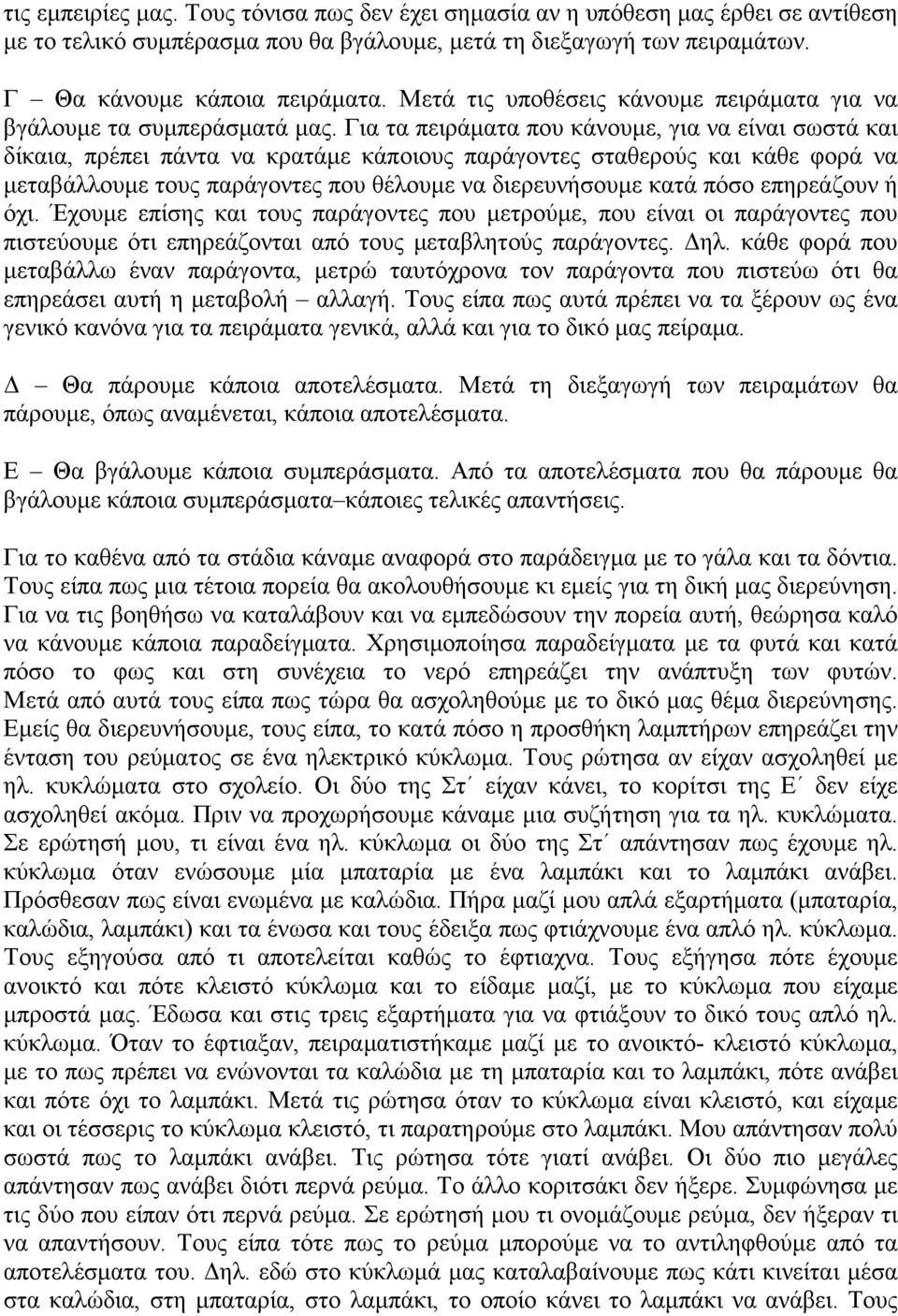 Για τα πειράματα που κάνουμε, για να είναι σωστά και δίκαια, πρέπει πάντα να κρατάμε κάποιους παράγοντες σταθερούς και κάθε φορά να μεταβάλλουμε τους παράγοντες που θέλουμε να διερευνήσουμε κατά πόσο