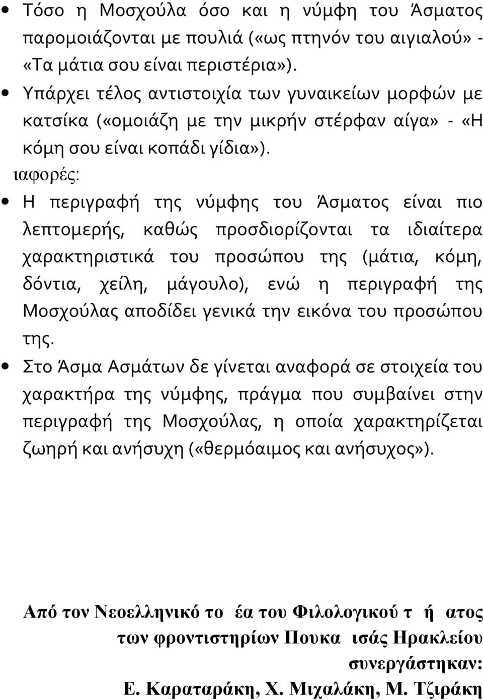 Διαφορές: Η περιγραφή της νύμφης του Άσματος είναι πιο λεπτομερής, καθώς προσδιορίζονται τα ιδιαίτερα χαρακτηριστικά του προσώπου της (μάτια, κόμη, δόντια, χείλη, μάγουλο), ενώ η περιγραφή της