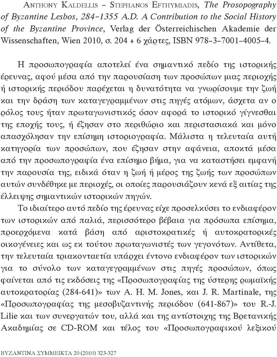 Η προσωπογραφία αποτελεί ένα σημαντικό πεδίο της ιστορικής έρευνας, αφού μέσα από την παρουσίαση των προσώπων μιας περιοχής ή ιστορικής περιόδου παρέχεται η δυνατότητα να γνωρίσουμε την ζωή και την