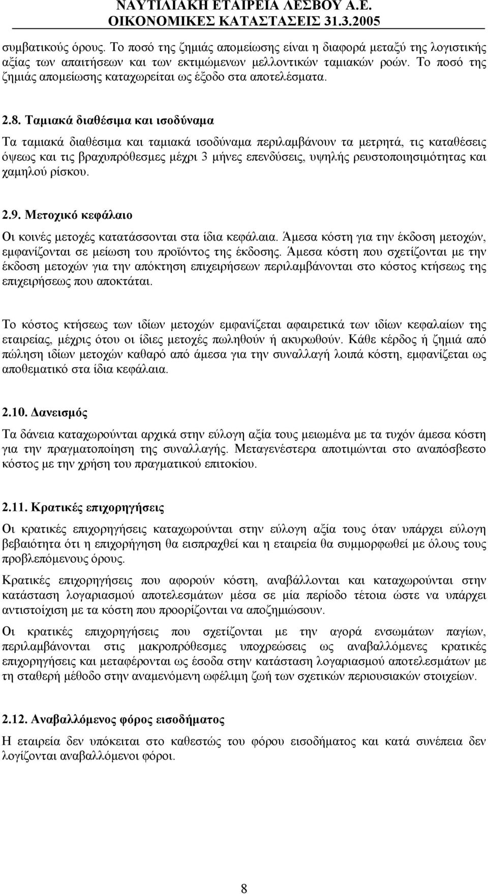 Ταμιακά διαθέσιμα και ισοδύναμα Τα ταμιακά διαθέσιμα και ταμιακά ισοδύναμα περιλαμβάνουν τα μετρητά, τις καταθέσεις όψεως και τις βραχυπρόθεσμες μέχρι 3 μήνες επενδύσεις, υψηλής ρευστοποιησιμότητας