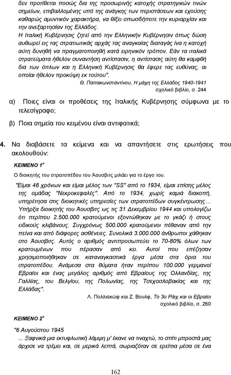 Η Ιταλική Κυβέρνησις ζητεί από την Ελληνικήν Κυβέρνησιν όπως δώση αυθωρεί εις τας στρατιωτικάς αρχάς τας αναγκαίας διαταγάς ίνα η κατοχή αύτη δυνηθή να πραγµατοποιηθή κατά ειρηνικόν τρόπον.