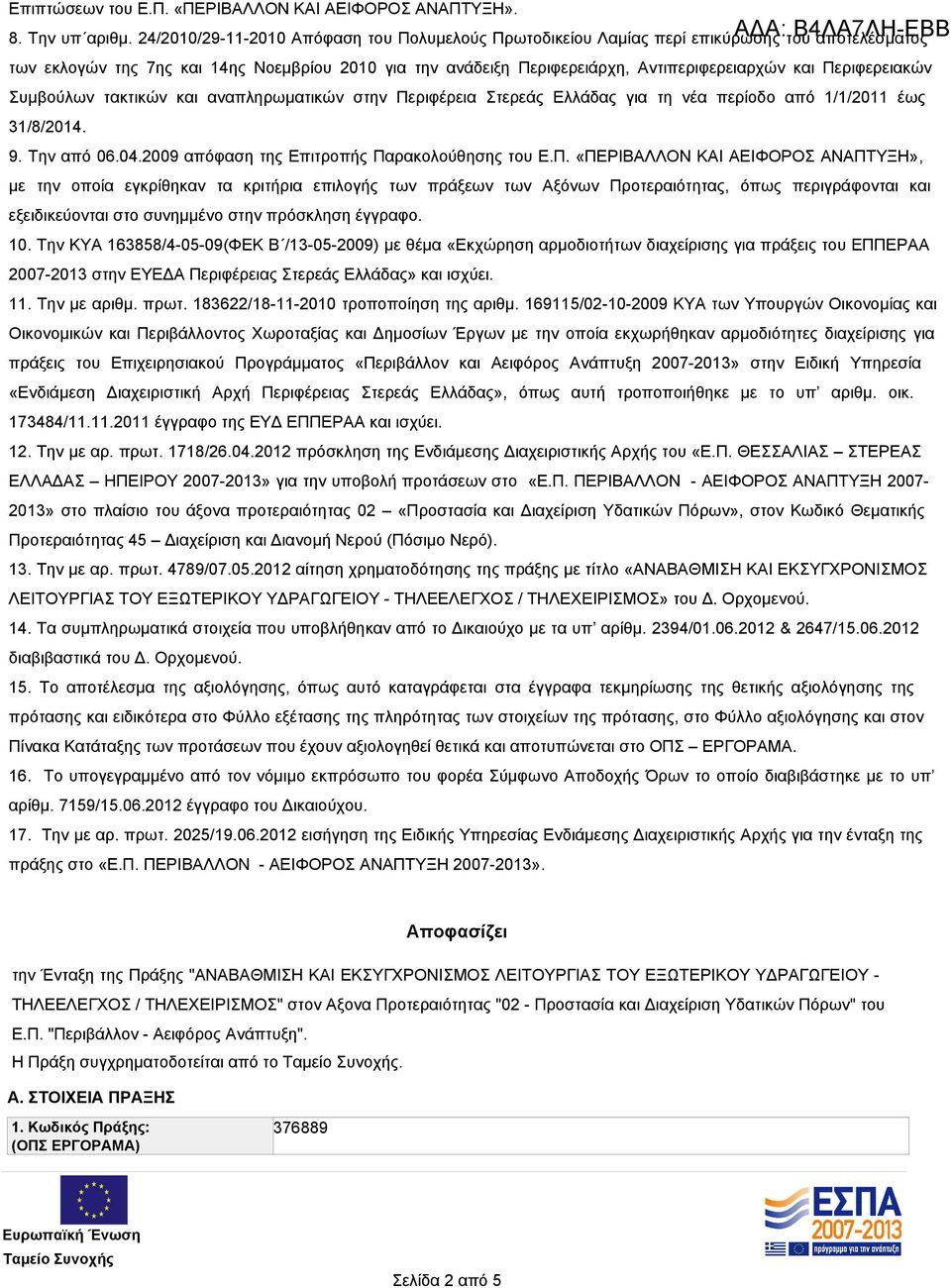 Περιφερειακών Συμβούλων τακτικών και αναπληρωματικών στην Περιφέρεια Στερεάς Ελλάδας για τη νέα περίοδο από 1/1/2011 έως 31/8/2014. 9. Την από 06.04.2009 απόφαση της Επιτροπής Παρακολούθησης του Ε.Π. «ΠΕΡΙΒΑΛΛΟΝ ΚΑΙ ΑΕΙΦΟΡΟΣ ΑΝΑΠΤΥΞΗ», με την οποία εγκρίθηκαν τα κριτήρια επιλογής των πράξεων των Αξόνων Προτεραιότητας, όπως περιγράφονται και εξειδικεύονται στο συνημμένο στην πρόσκληση έγγραφο.