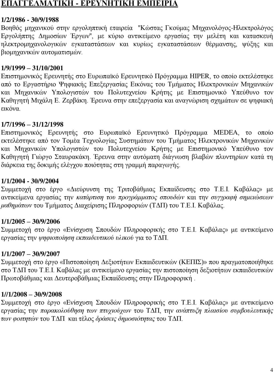 1/9/1999 31/10/2001 Δπιζηημονικόρ Δπεςνηηήρ ζηο Δςπυπαφκό Δπεςνηηικό Ππόγπαμμα HIPER, ηο οποίο εκηελέζηηκε από ηο Δπγαζηήπιο Φηθιακήρ Δπεξεπγαζίαρ Δικόναρ ηος Σμήμαηορ Ζλεκηπονικών Μησανικών και