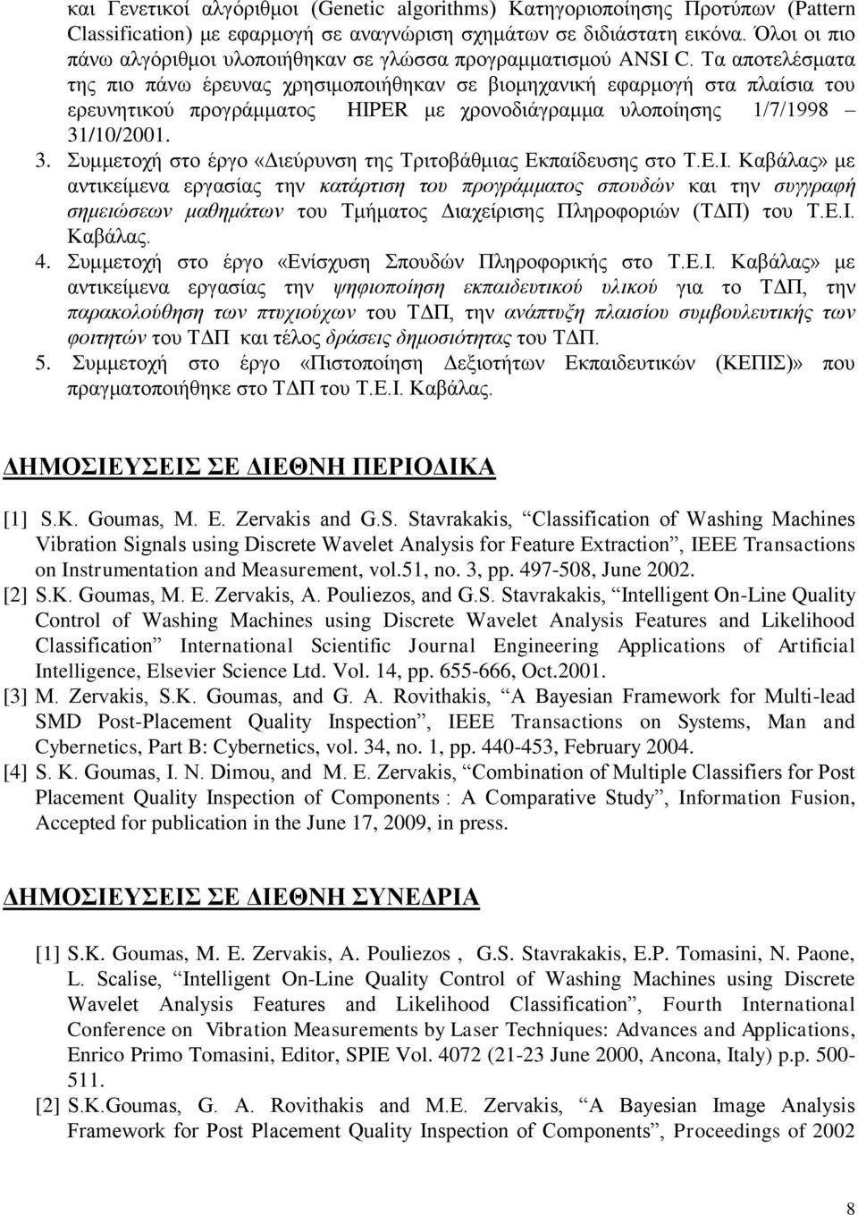 Σα αποηελέζμαηα ηηρ πιο πάνυ έπεςναρ σπηζιμοποιήθηκαν ζε βιομησανική εθαπμογή ζηα πλαίζια ηος επεςνηηικού ππογπάμμαηορ HIPER με σπονοδιάγπαμμα ςλοποίηζηρ 1/7/1998 31