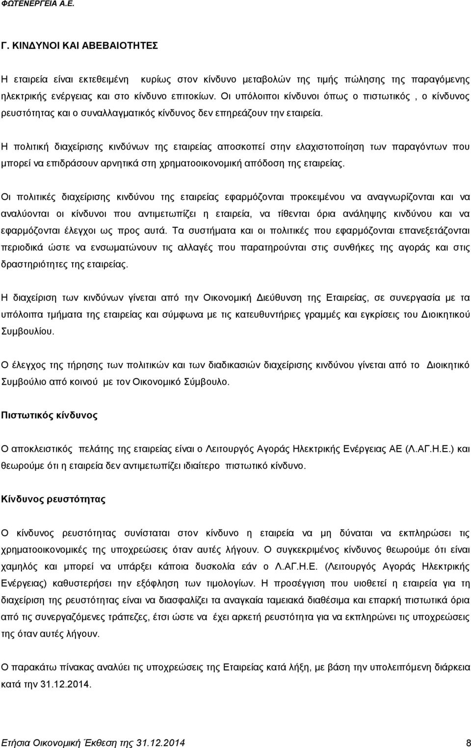 Ζ πνιηηηθή δηαρείξηζεο θηλδχλσλ ηεο εηαηξείαο απνζθνπεί ζηελ ειαρηζηνπνίεζε ησλ παξαγφλησλ πνπ κπνξεί λα επηδξάζνπλ αξλεηηθά ζηε ρξεκαηννηθνλνκηθή απφδνζε ηεο εηαηξείαο.