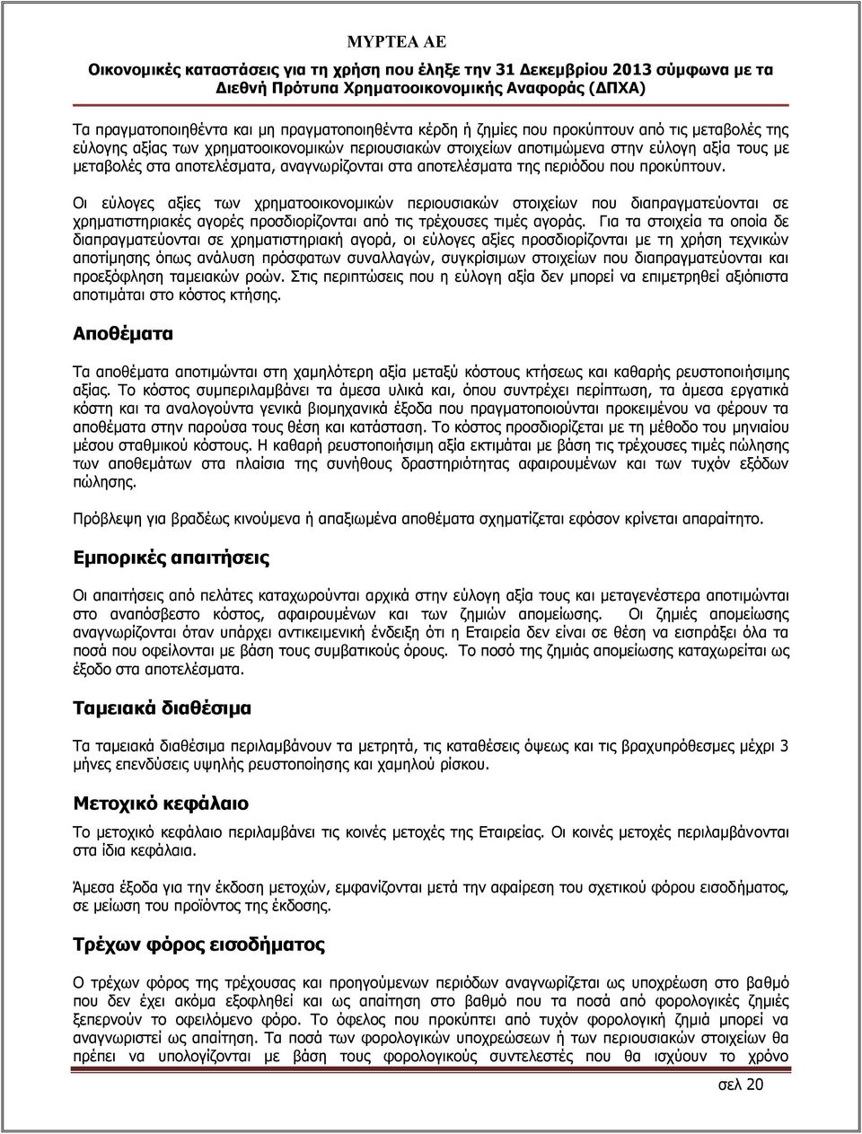 Οι εύλογες αξίες των χρηματοοικονομικών περιουσιακών στοιχείων που διαπραγματεύονται σε χρηματιστηριακές αγορές προσδιορίζονται από τις τρέχουσες τιμές αγοράς.