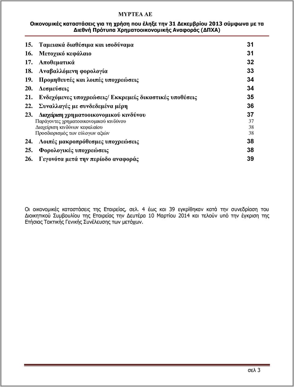 Διαχείριση χρηματοοικονομικού κινδύνου 37 Παράγοντες χρηματοοικονομικού κινδύνου 37 Διαχείριση κινδύνων κεφαλαίου 38 Προσδιορισμός των εύλογων αξιών 38 24. Λοιπές μακροπρόθεσμες υποχρεώσεις 38 25.